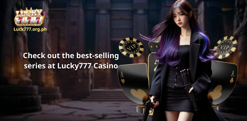 Check out the best-selling series at Lucky777 Casino