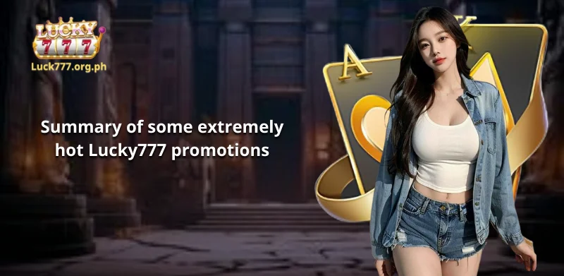 Summary of some extremely hot Lucky777 promotions