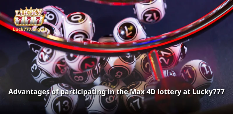 Advantages of participating in the Max 4D lottery at Lucky777