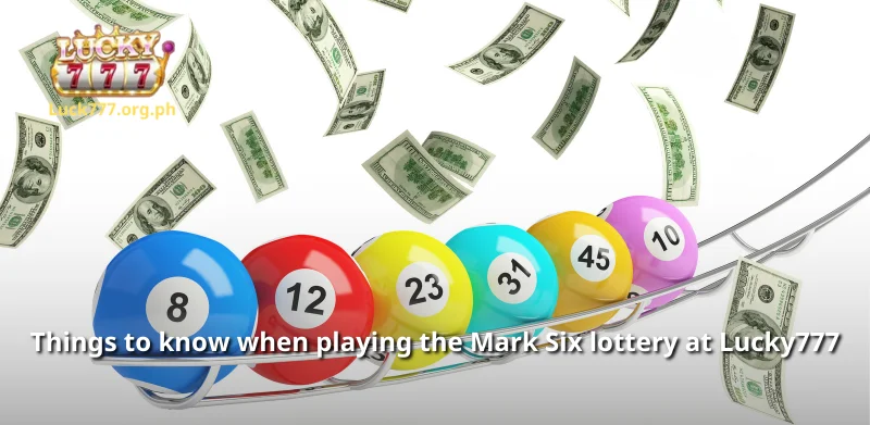 Things to know when playing the Mark Six lottery at Lucky777